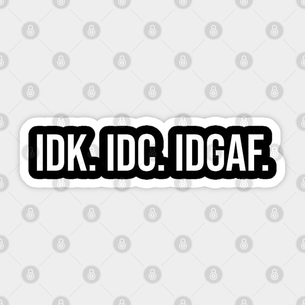 IDK. IDC. IDGAF Sticker by UrbanLifeApparel